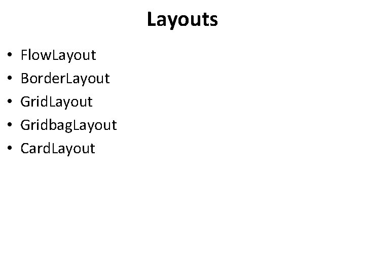 Layouts • • • Flow. Layout Border. Layout Gridbag. Layout Card. Layout 