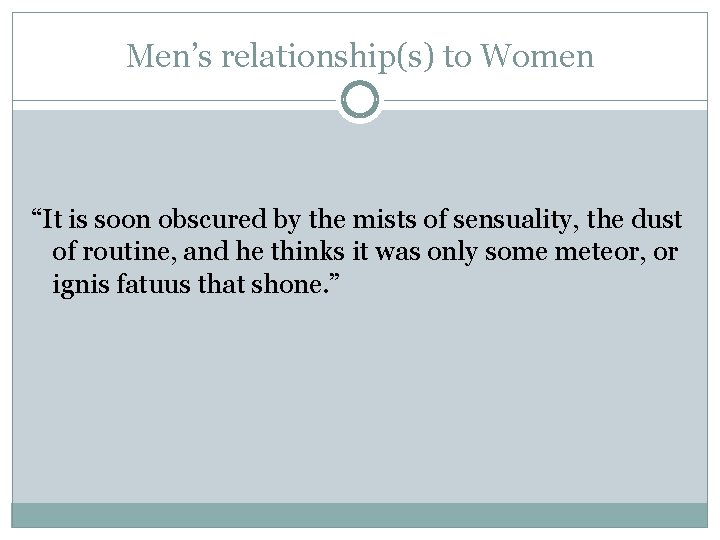 Men’s relationship(s) to Women “It is soon obscured by the mists of sensuality, the