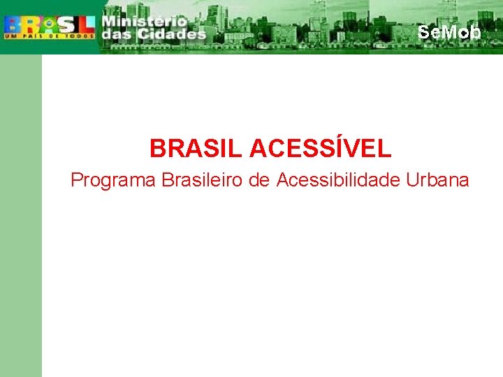 BRASIL ACESSÍVEL Programa Brasileiro de Acessibilidade Urbana 