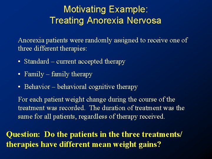 Motivating Example: Treating Anorexia Nervosa Anorexia patients were randomly assigned to receive one of