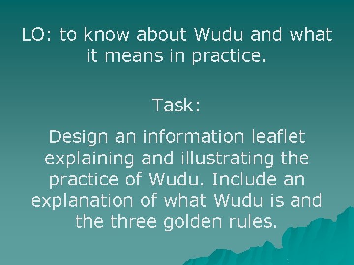 LO: to know about Wudu and what it means in practice. Task: Design an