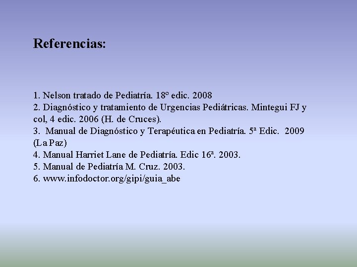 Referencias: 1. Nelson tratado de Pediatría. 18º edic. 2008 2. Diagnóstico y tratamiento de