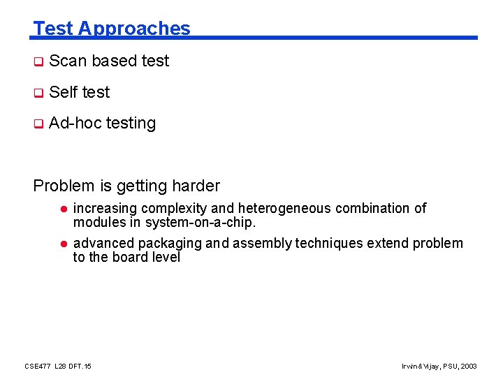 Test Approaches q Scan based test q Self test q Ad-hoc testing Problem is