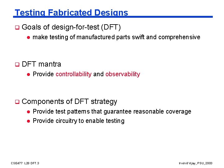 Testing Fabricated Designs q Goals of design-for-test (DFT) l q DFT mantra l q