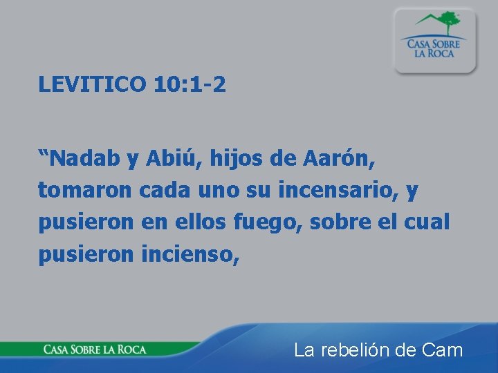 LEVITICO 10: 1 -2 “Nadab y Abiú, hijos de Aarón, tomaron cada uno su