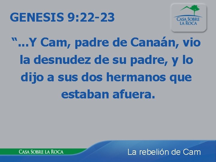GENESIS 9: 22 -23 “. . . Y Cam, padre de Canaán, vio la