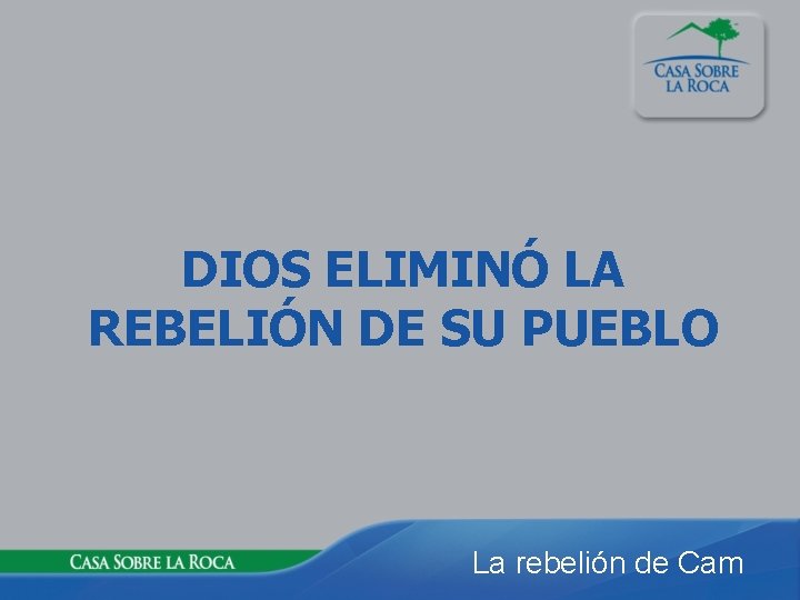 DIOS ELIMINÓ LA REBELIÓN DE SU PUEBLO La rebelión de Cam 