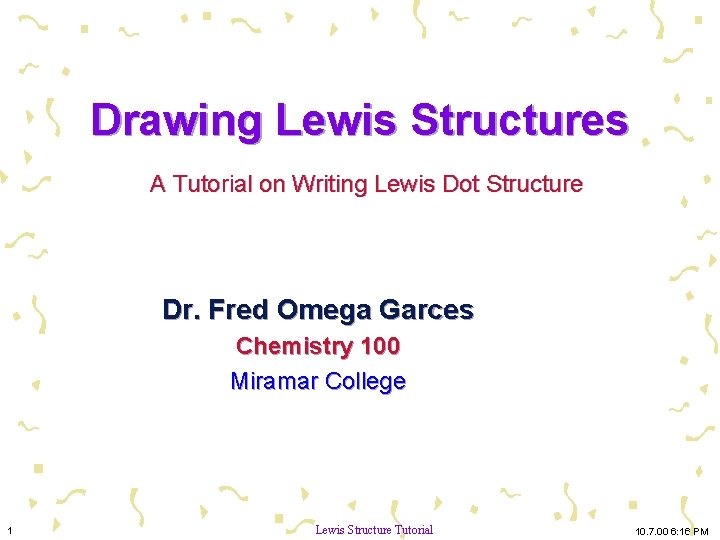 Drawing Lewis Structures A Tutorial on Writing Lewis Dot Structure Dr. Fred Omega Garces