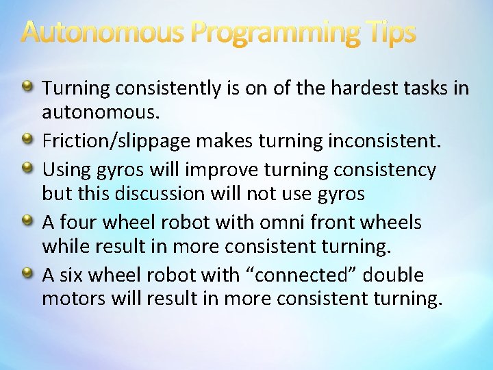 Autonomous Programming Tips Turning consistently is on of the hardest tasks in autonomous. Friction/slippage