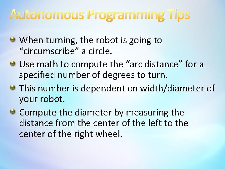 Autonomous Programming Tips When turning, the robot is going to “circumscribe” a circle. Use