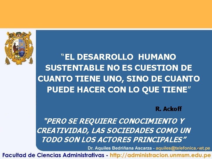 “EL DESARROLLO HUMANO SUSTENTABLE NO ES CUESTION DE CUANTO TIENE UNO, SINO DE CUANTO