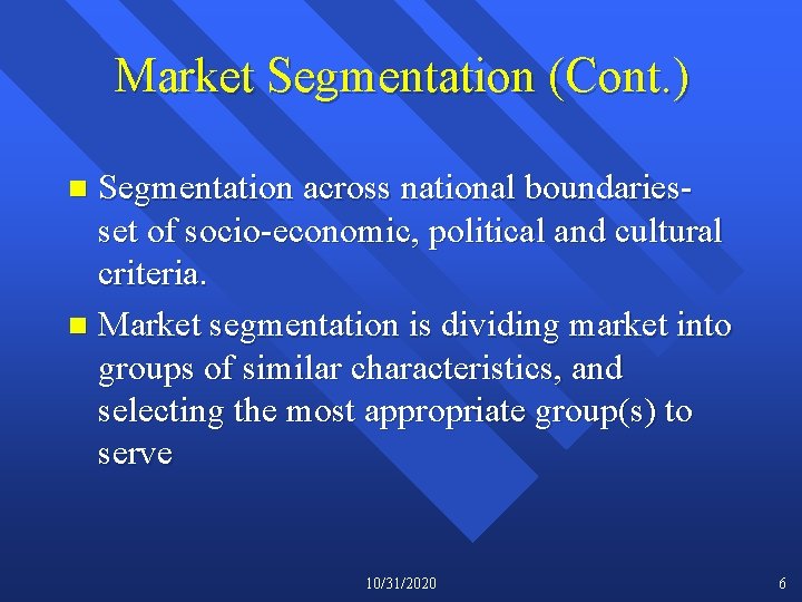 Market Segmentation (Cont. ) Segmentation across national boundariesset of socio-economic, political and cultural criteria.