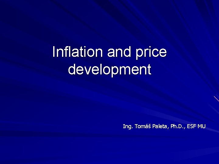 Inflation and price development Ing. Tomáš Paleta, Ph. D. , ESF MU 