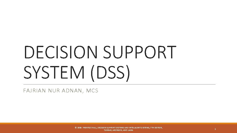 DECISION SUPPORT SYSTEM (DSS) FAJRIAN NUR ADNAN, MCS © 2005 PRENTICE HALL, DECISION SUPPORT DECISION SUPPORT SYSTEM (DSS) FAJRIAN NUR ADNAN, MCS © 2005 PRENTICE HALL, DECISION SUPPORT