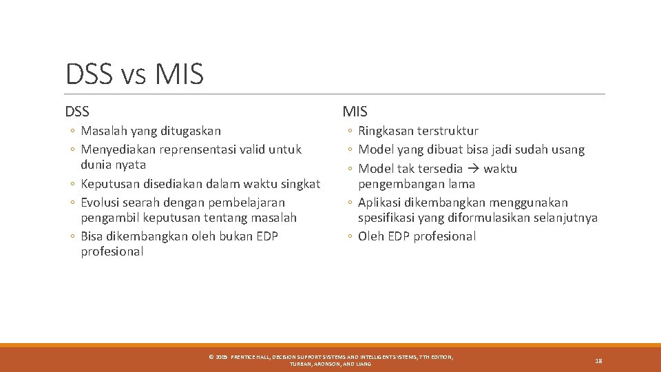 DSS vs MIS DSS MIS ◦ Masalah yang ditugaskan ◦ Menyediakan reprensentasi valid untuk DSS vs MIS DSS MIS ◦ Masalah yang ditugaskan ◦ Menyediakan reprensentasi valid untuk