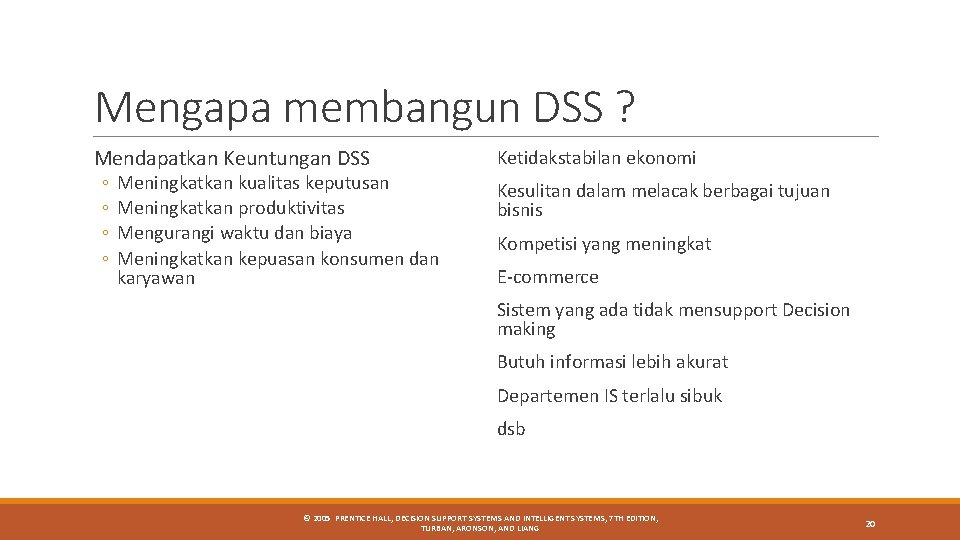 Mengapa membangun DSS ? Mendapatkan Keuntungan DSS ◦ ◦ Meningkatkan kualitas keputusan Meningkatkan produktivitas Mengapa membangun DSS ? Mendapatkan Keuntungan DSS ◦ ◦ Meningkatkan kualitas keputusan Meningkatkan produktivitas