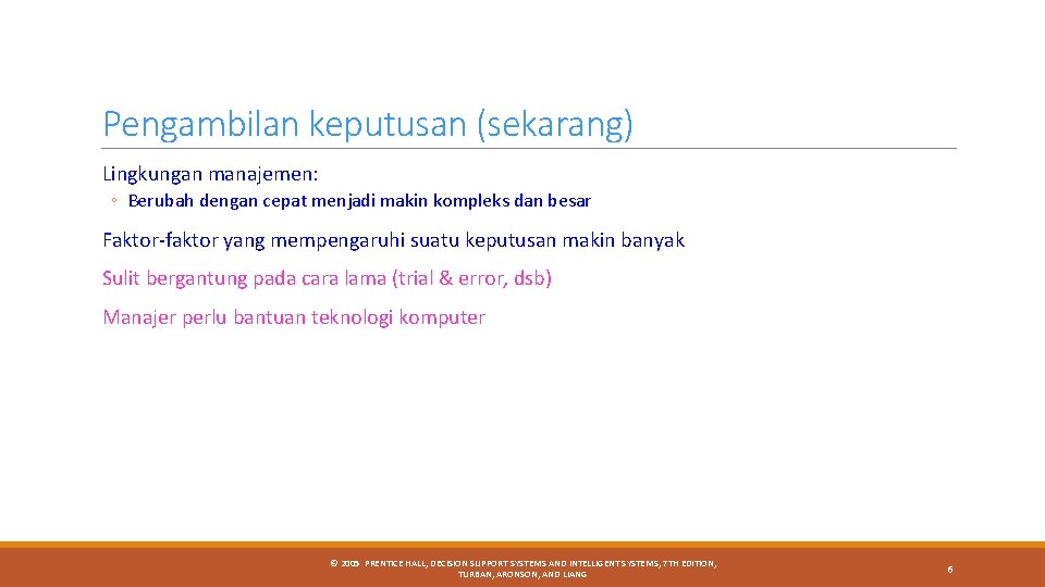 Pengambilan keputusan (sekarang) Lingkungan manajemen: ◦ Berubah dengan cepat menjadi makin kompleks dan besar Pengambilan keputusan (sekarang) Lingkungan manajemen: ◦ Berubah dengan cepat menjadi makin kompleks dan besar