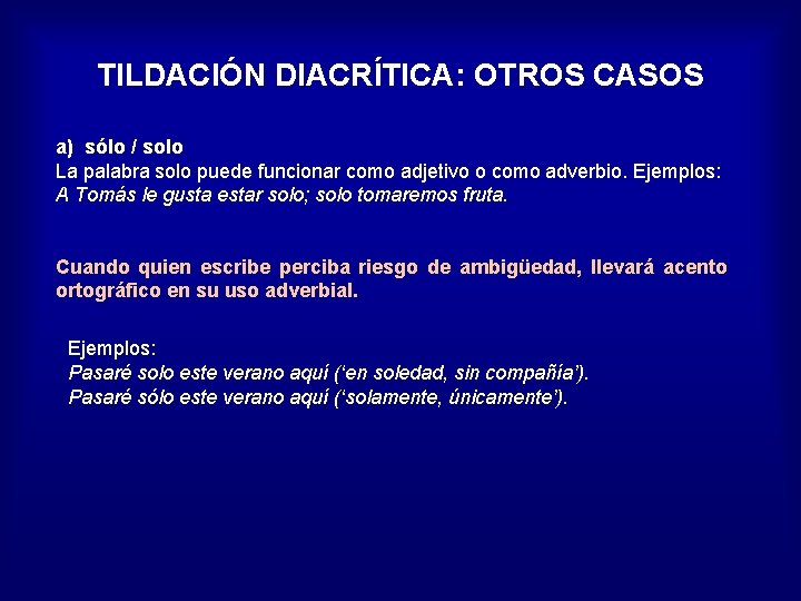 TILDACIÓN DIACRÍTICA: OTROS CASOS a) sólo / solo La palabra solo puede funcionar como