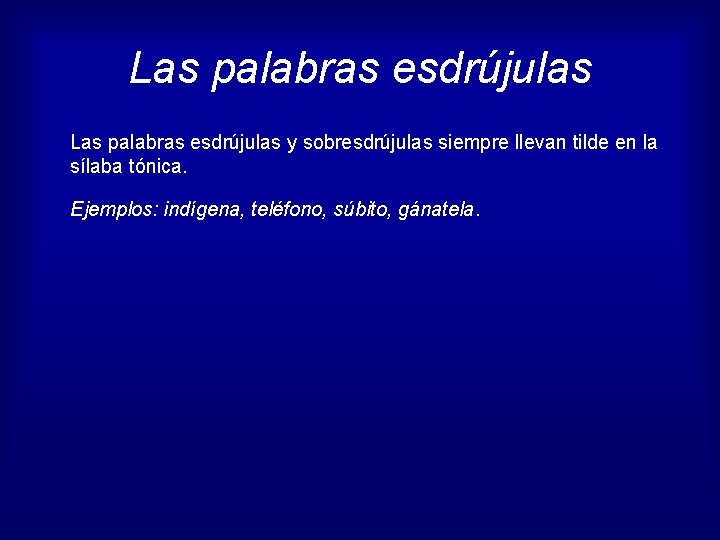 Las palabras esdrújulas y sobresdrújulas siempre llevan tilde en la sílaba tónica. Ejemplos: indígena,