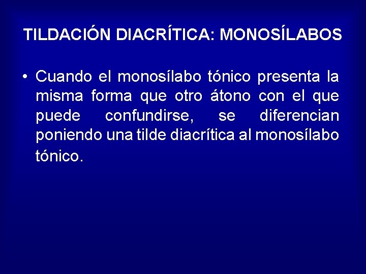 TILDACIÓN DIACRÍTICA: MONOSÍLABOS • Cuando el monosílabo tónico presenta la misma forma que otro