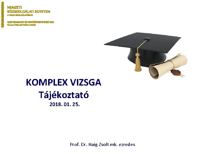 KOMPLEX VIZSGA Tájékoztató 2018. 01. 25. Prof. Dr. Haig Zsolt mk. ezredes 