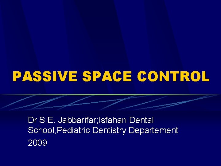 PASSIVE SPACE CONTROL Dr S. E. Jabbarifar; Isfahan Dental School, Pediatric Dentistry Departement 2009