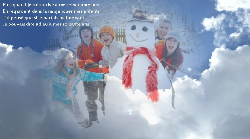 Puis quand je suis arrivé à mes cinquante ans En regardant dans la neige
