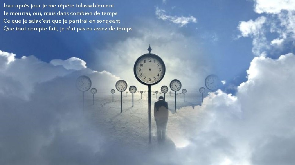 Jour après jour je me répète inlassablement Je mourrai, oui, mais dans combien de