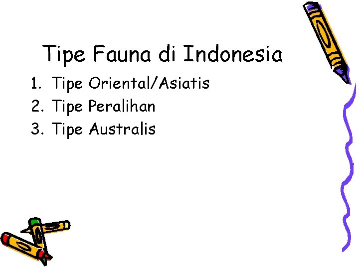 Tipe Fauna di Indonesia 1. Tipe Oriental/Asiatis 2. Tipe Peralihan 3. Tipe Australis 