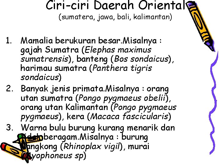 Ciri-ciri Daerah Oriental (sumatera, jawa, bali, kalimantan) 1. Mamalia berukuran besar. Misalnya : gajah