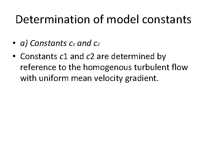 Determination of model constants • a) Constants c 1 and c 2 • Constants