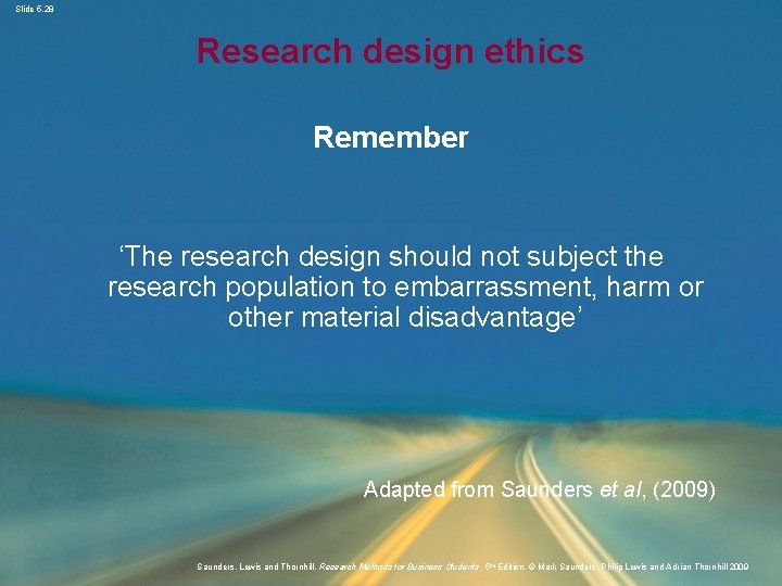 Slide 5. 28 Research design ethics Remember ‘The research design should not subject the