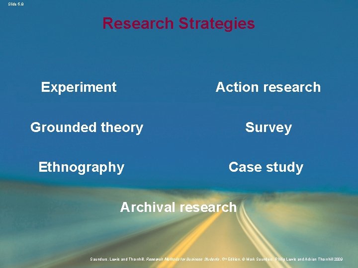 Slide 5. 8 Research Strategies Experiment Action research Grounded theory Ethnography Survey Case study