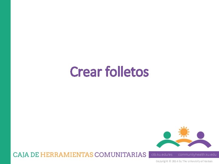 Crear folletos Copyright © 2014 by The University of Kansas 