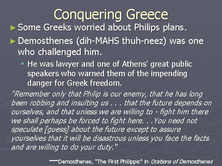 ► Some Conquering Greece Greeks worried about Philips plans. ► Demosthenes (dih-MAHS thuh-neez) was ► Some Conquering Greece Greeks worried about Philips plans. ► Demosthenes (dih-MAHS thuh-neez) was