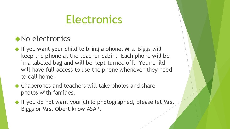 Electronics No electronics If you want your child to bring a phone, Mrs. Biggs