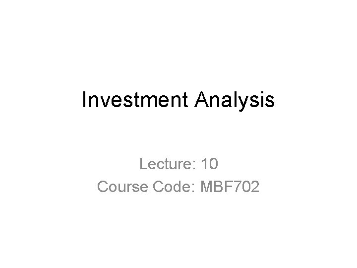 Investment Analysis Lecture: 10 Course Code: MBF 702 