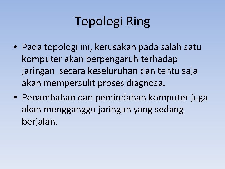 Topologi Ring • Pada topologi ini, kerusakan pada salah satu komputer akan berpengaruh terhadap