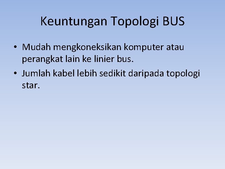 Keuntungan Topologi BUS • Mudah mengkoneksikan komputer atau perangkat lain ke linier bus. •