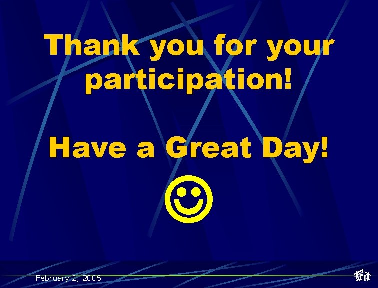 Thank you for your participation! Have a Great Day! February 2, 2006 