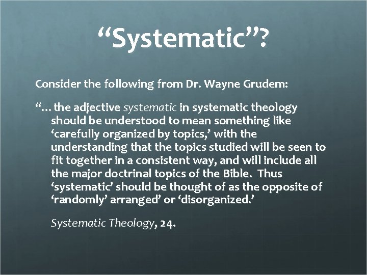 “Systematic”? Consider the following from Dr. Wayne Grudem: “…the adjective systematic in systematic theology