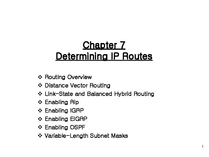 Chapter 7 Determining IP Routes v v v v Routing Overview Distance Vector Routing