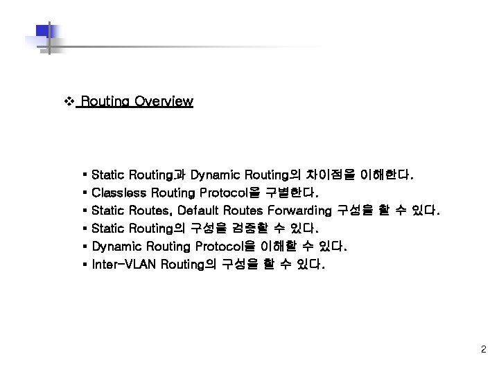 v Routing Overview § § § Static Routing과 Dynamic Routing의 차이점을 이해한다. Classless Routing