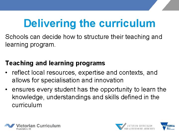 Delivering the curriculum Schools can decide how to structure their teaching and learning program. Delivering the curriculum Schools can decide how to structure their teaching and learning program.