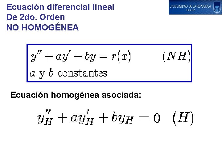 Ecuación diferencial lineal De 2 do. Orden NO HOMOGÉNEA Ecuación homogénea asociada: 
