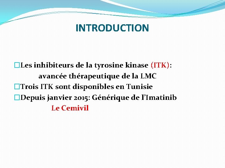 INTRODUCTION �Les inhibiteurs de la tyrosine kinase (ITK): avancée thérapeutique de la LMC �Trois