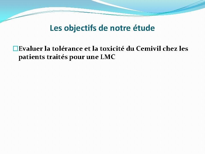 Les objectifs de notre étude �Evaluer la tolérance et la toxicité du Cemivil chez