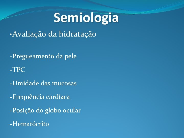 Semiologia • Avaliação da hidratação -Pregueamento da pele -TPC -Umidade das mucosas -Frequência cardíaca