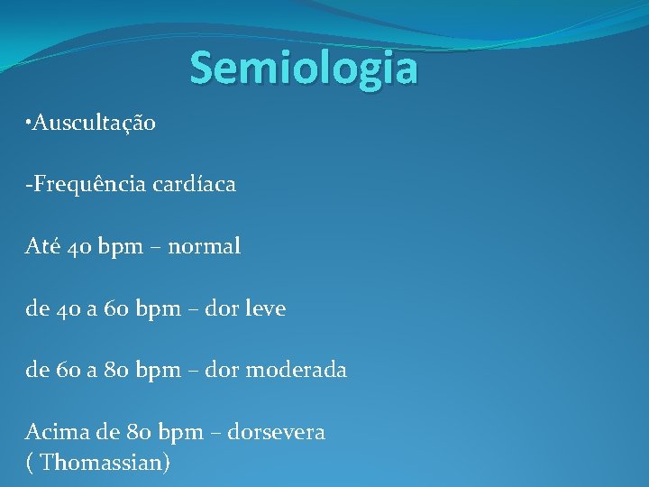 Semiologia • Auscultação -Frequência cardíaca Até 40 bpm – normal de 40 a 60