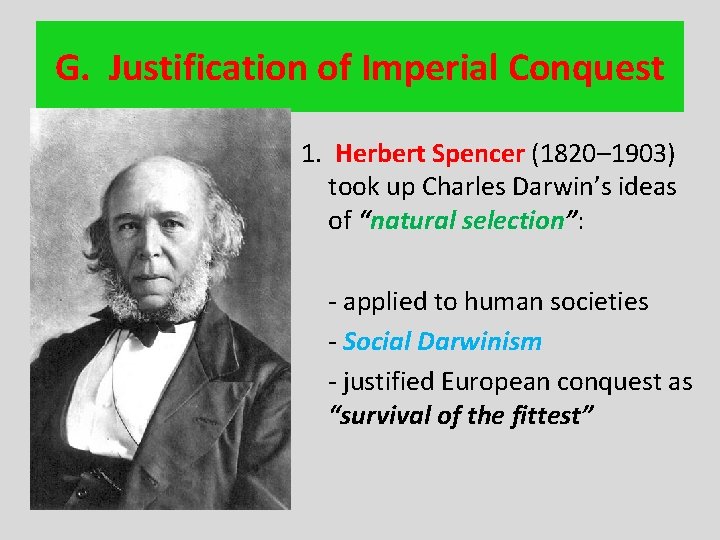 G. Justification of Imperial Conquest 1. Herbert Spencer (1820– 1903) took up Charles Darwin’s